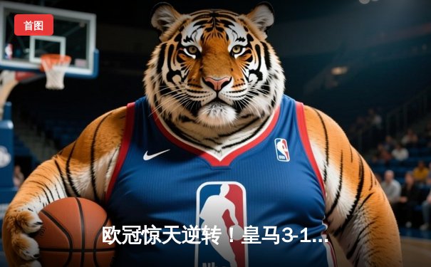 欧冠惊天逆转！皇马3-1战胜曼城挺进决赛，罗德里戈梅开二度改写战局