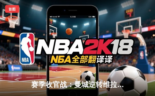 赛季收官战：曼城逆转维拉再夺英超冠军，上演史诗级反超