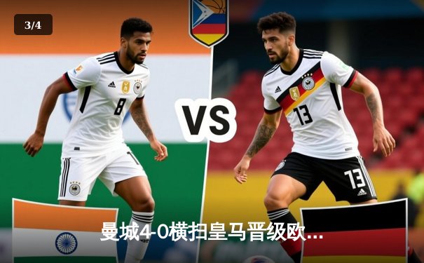 曼城4-0横扫皇马晋级欧冠决赛，B席梅开二度主宰伊蒂哈德之夜 - 3